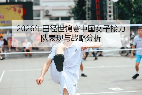 2026年田径世锦赛中国女子接力队表现与战略分析