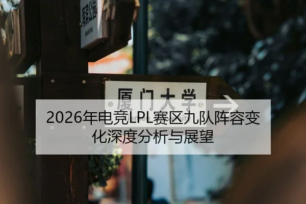 2026年电竞LPL赛区九队阵容变化深度分析与展望